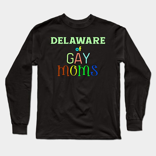 Delaware Of Gay Moms Long Sleeve T-Shirt by WE BOUGHT ZOO